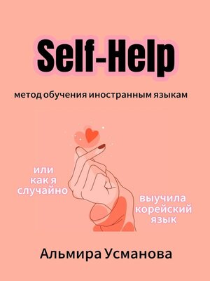 cover image of «Self-Help» метод обучения иностранным языкам, или Как я случайно выучила корейский язык!